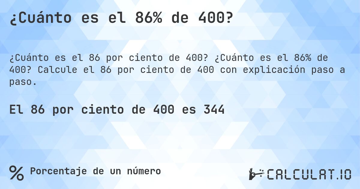 ¿Cuánto es el 86% de 400?. ¿Cuánto es el 86% de 400? Calcule el 86 por ciento de 400 con explicación paso a paso.