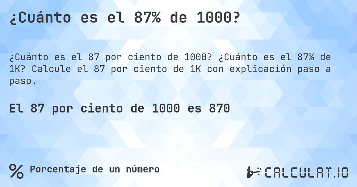¿Cuánto es el 87% de 1000?. ¿Cuánto es el 87% de 1K? Calcule el 87 por ciento de 1K con explicación paso a paso.
