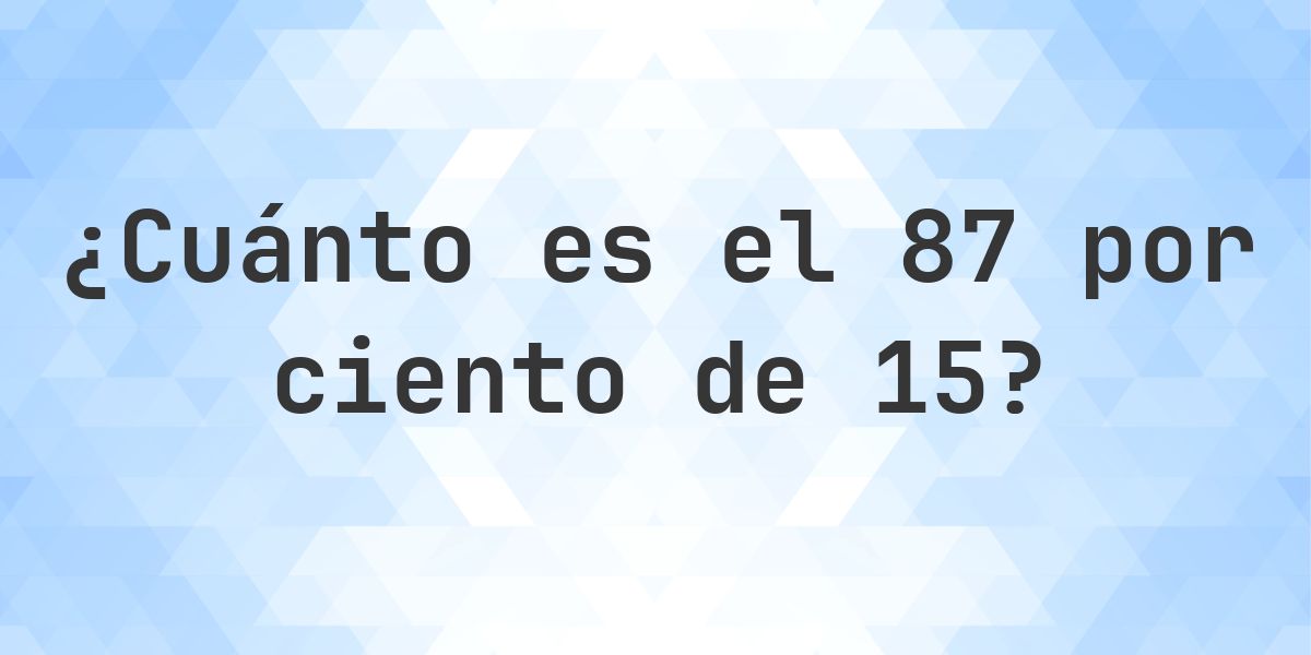87 15 ¿Cuánto es el 87% de 15? - Calculatio