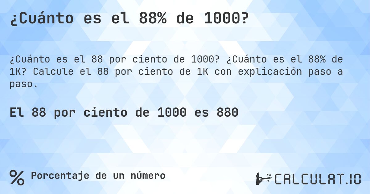 ¿Cuánto es el 88% de 1000?. ¿Cuánto es el 88% de 1K? Calcule el 88 por ciento de 1K con explicación paso a paso.