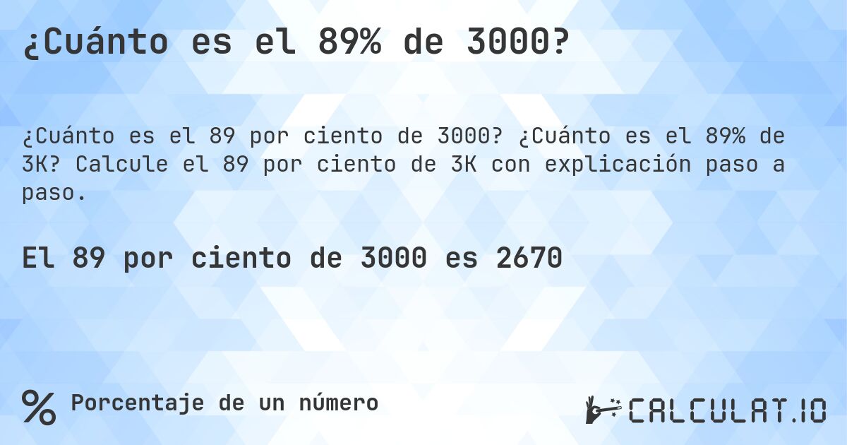 ¿Cuánto es el 89% de 3000?. ¿Cuánto es el 89% de 3K? Calcule el 89 por ciento de 3K con explicación paso a paso.