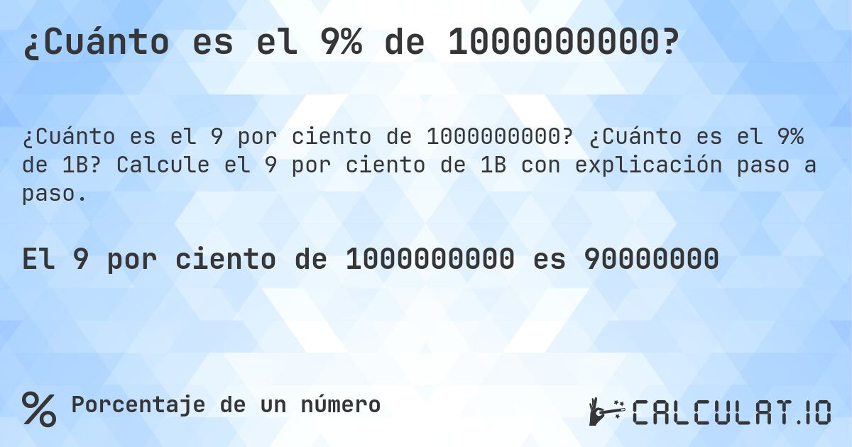 ¿Cuánto es el 9% de 1000000000?. ¿Cuánto es el 9% de 1B? Calcule el 9 por ciento de 1B con explicación paso a paso.