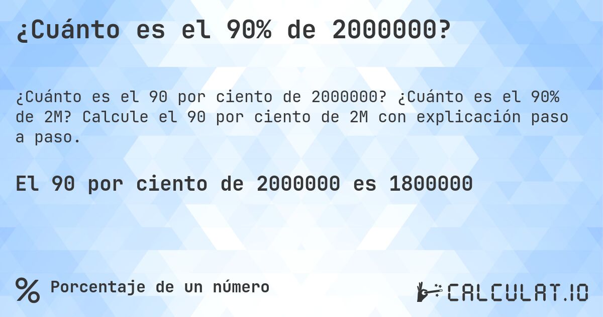 ¿Cuánto es el 90% de 2000000?. ¿Cuánto es el 90% de 2M? Calcule el 90 por ciento de 2M con explicación paso a paso.