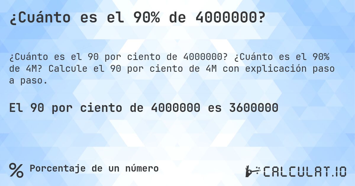 ¿Cuánto es el 90% de 4000000?. ¿Cuánto es el 90% de 4M? Calcule el 90 por ciento de 4M con explicación paso a paso.