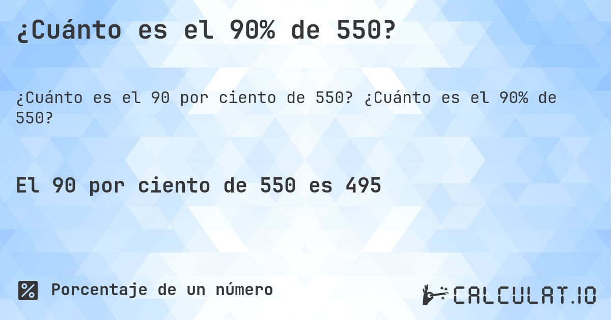 ¿Cuánto es el 90% de 550?. ¿Cuánto es el 90% de 550?