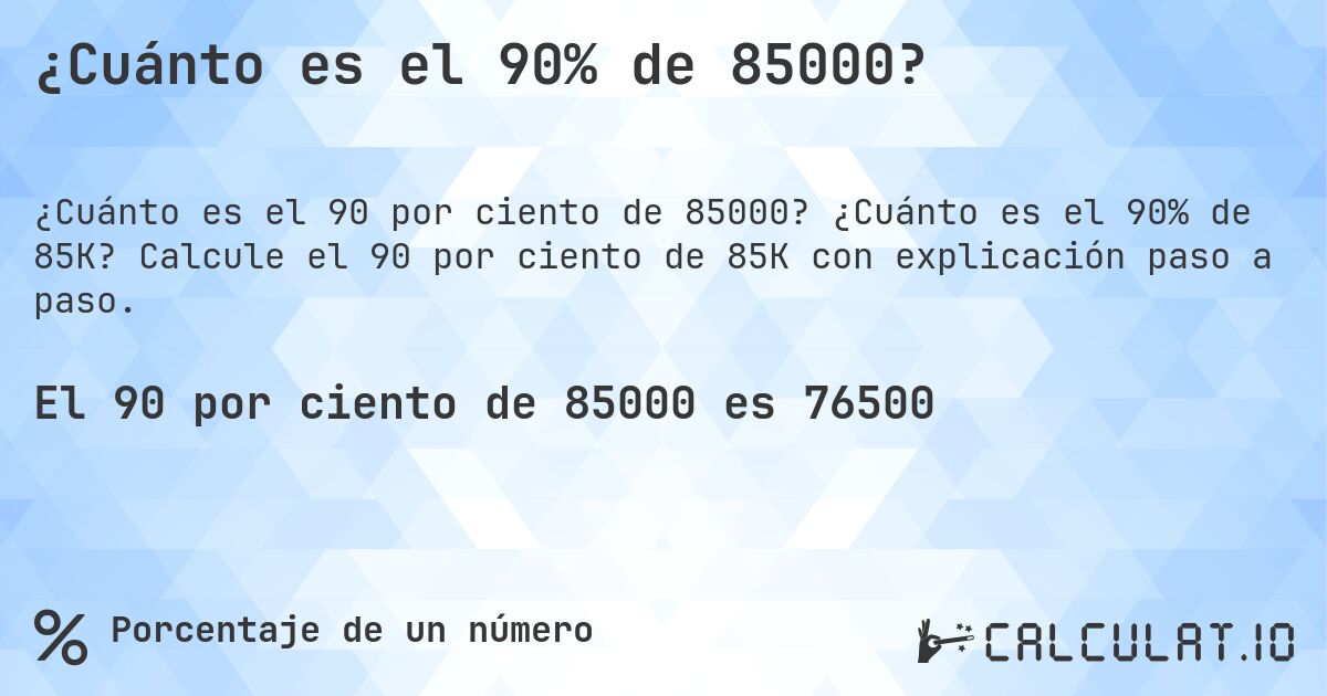 ¿Cuánto es el 90% de 85000?. ¿Cuánto es el 90% de 85K? Calcule el 90 por ciento de 85K con explicación paso a paso.