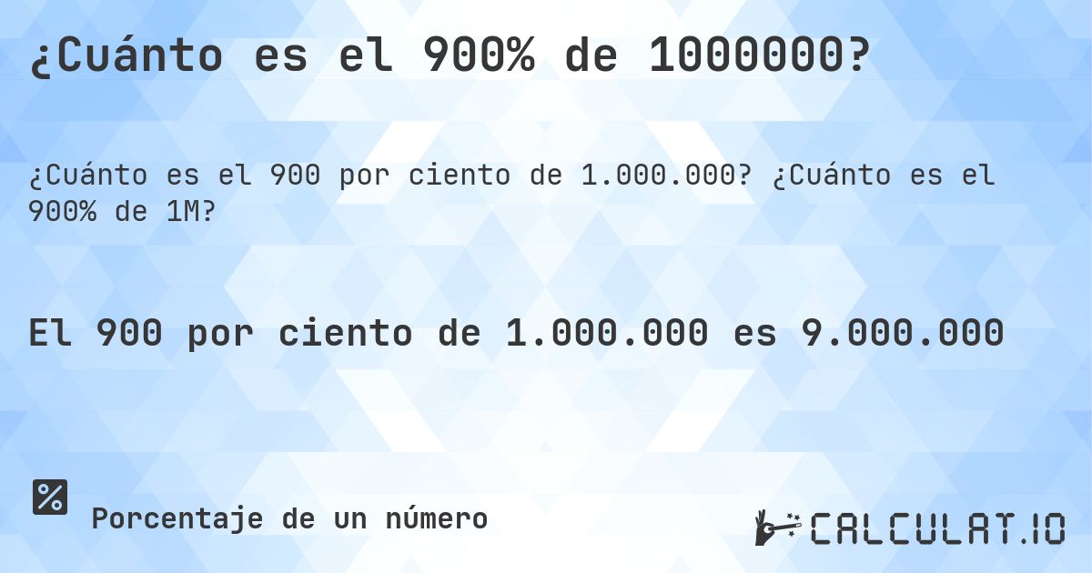 ¿Cuánto es el 900% de 1000000?. ¿Cuánto es el 900% de 1M?