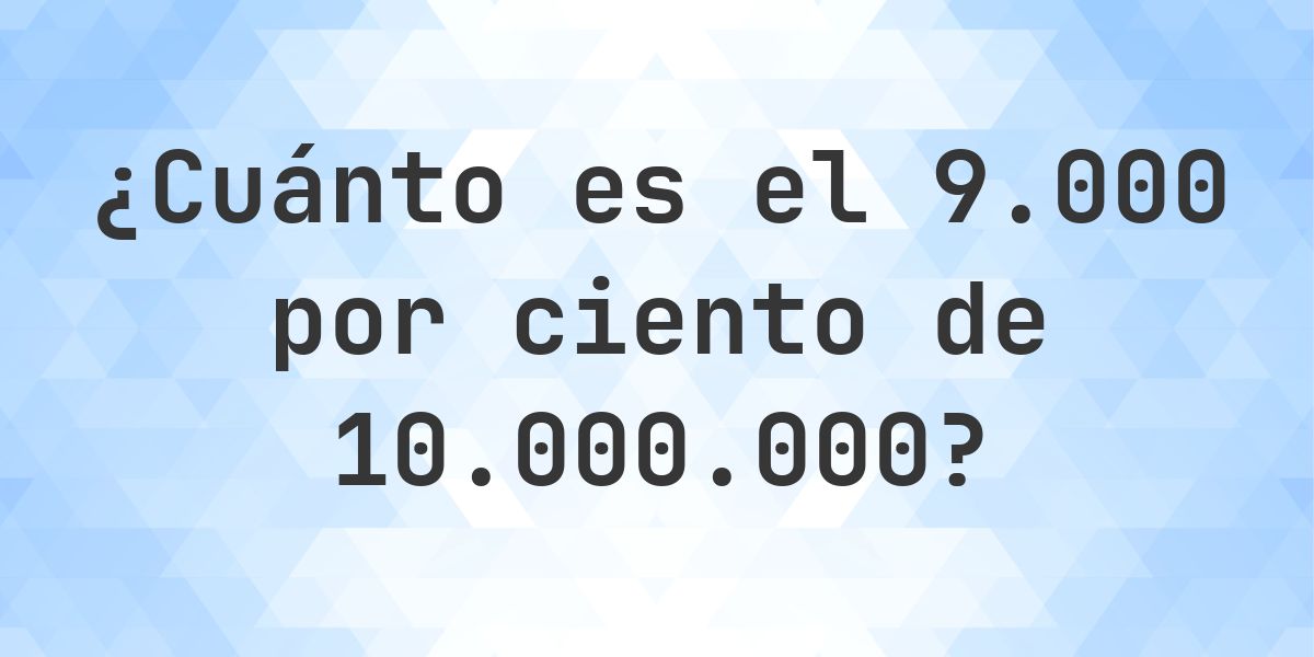 ¿Cuánto es el 9000% de 10000000? - Calculatio