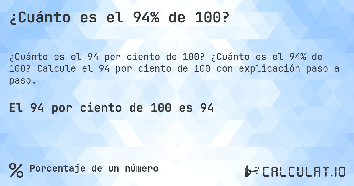 ¿Cuánto es el 94% de 100?. ¿Cuánto es el 94% de 100? Calcule el 94 por ciento de 100 con explicación paso a paso.
