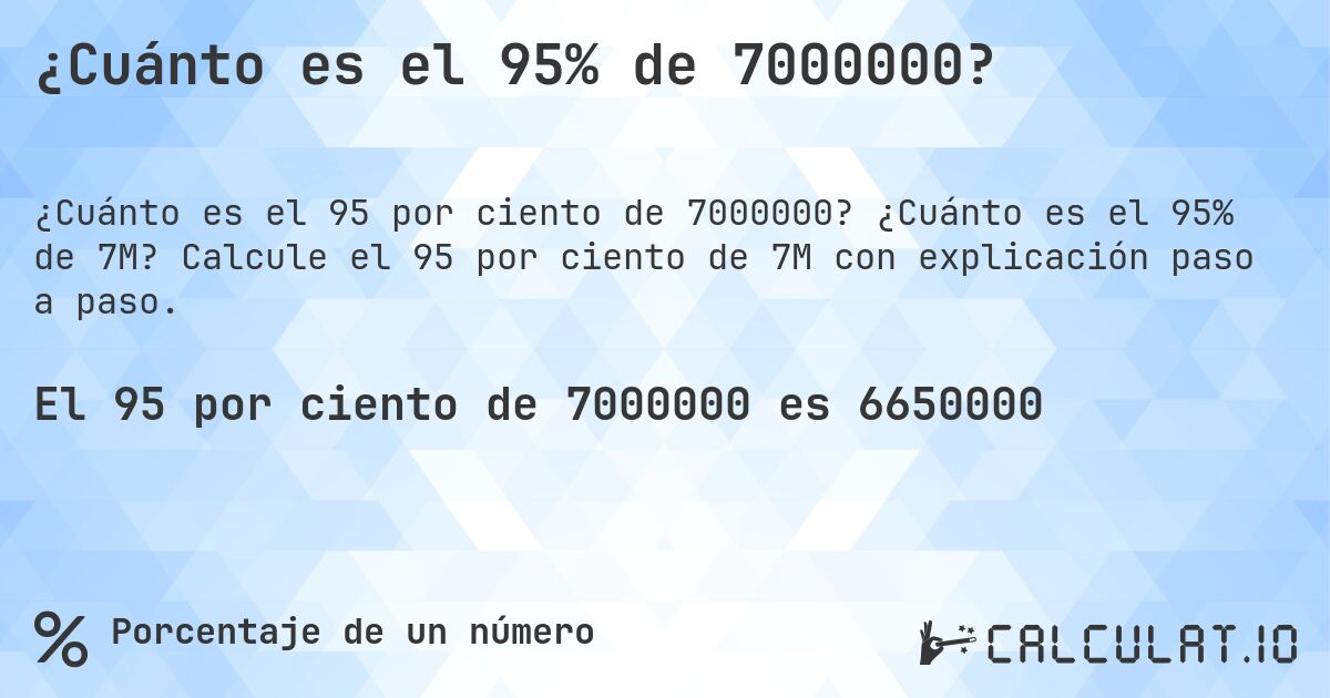 ¿Cuánto es el 95% de 7000000?. ¿Cuánto es el 95% de 7M? Calcule el 95 por ciento de 7M con explicación paso a paso.