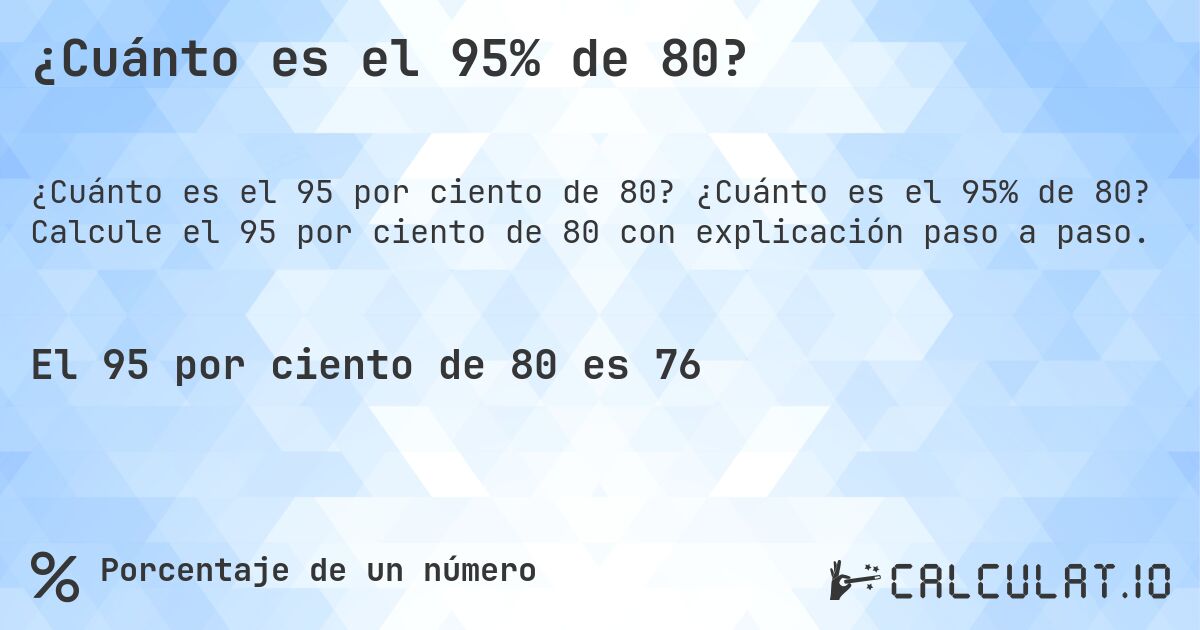 ¿Cuánto es el 95% de 80?. ¿Cuánto es el 95% de 80? Calcule el 95 por ciento de 80 con explicación paso a paso.