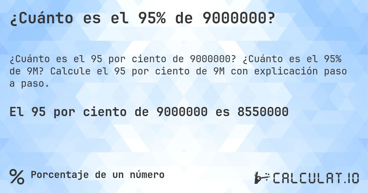 ¿Cuánto es el 95% de 9000000?. ¿Cuánto es el 95% de 9M? Calcule el 95 por ciento de 9M con explicación paso a paso.