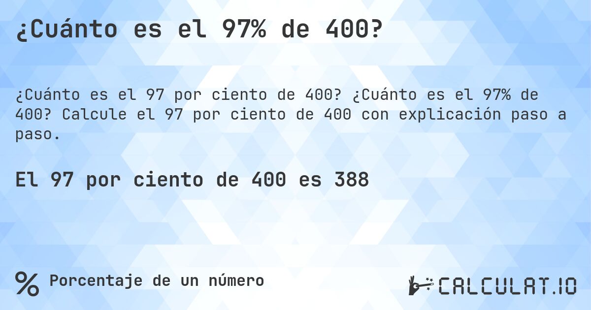 ¿Cuánto es el 97% de 400?. ¿Cuánto es el 97% de 400? Calcule el 97 por ciento de 400 con explicación paso a paso.