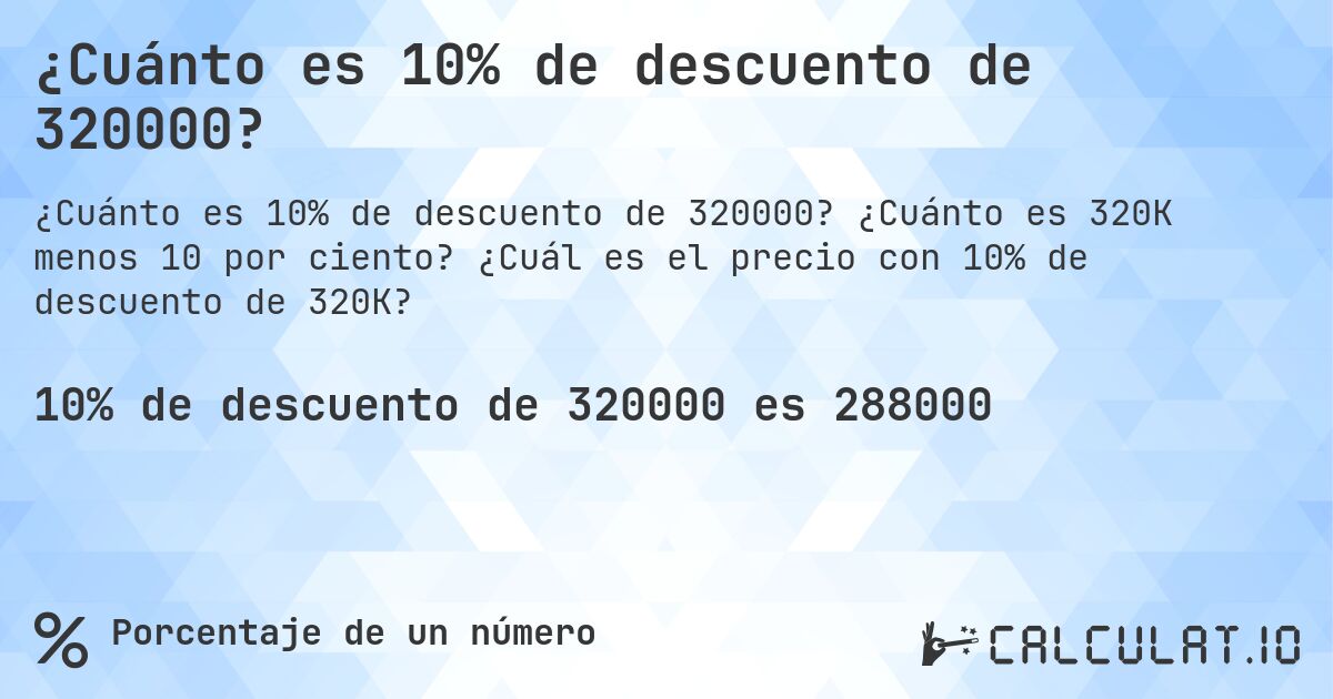 ¿Cuánto es 10% de descuento de 320000?. ¿Cuánto es 320K menos 10 por ciento? ¿Cuál es el precio con 10% de descuento de 320K?