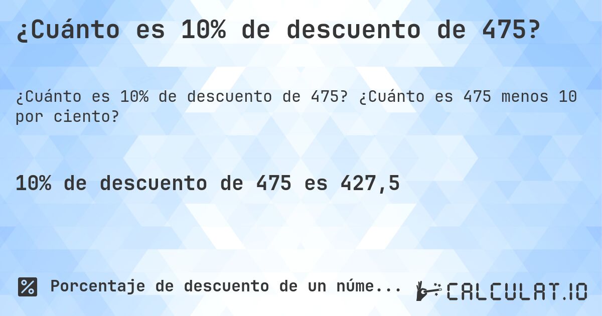 ¿Cuánto es 10% de descuento de 475?. ¿Cuánto es 475 menos 10 por ciento?