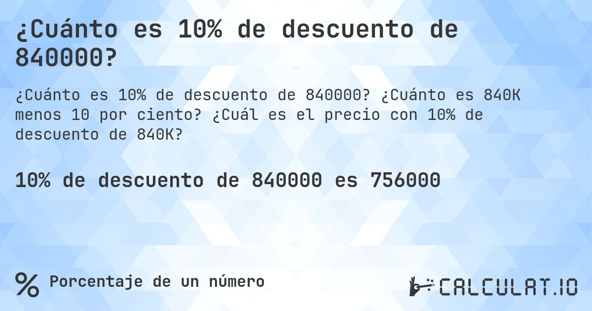 ¿Cuánto es 10% de descuento de 840000?. ¿Cuánto es 840K menos 10 por ciento? ¿Cuál es el precio con 10% de descuento de 840K?