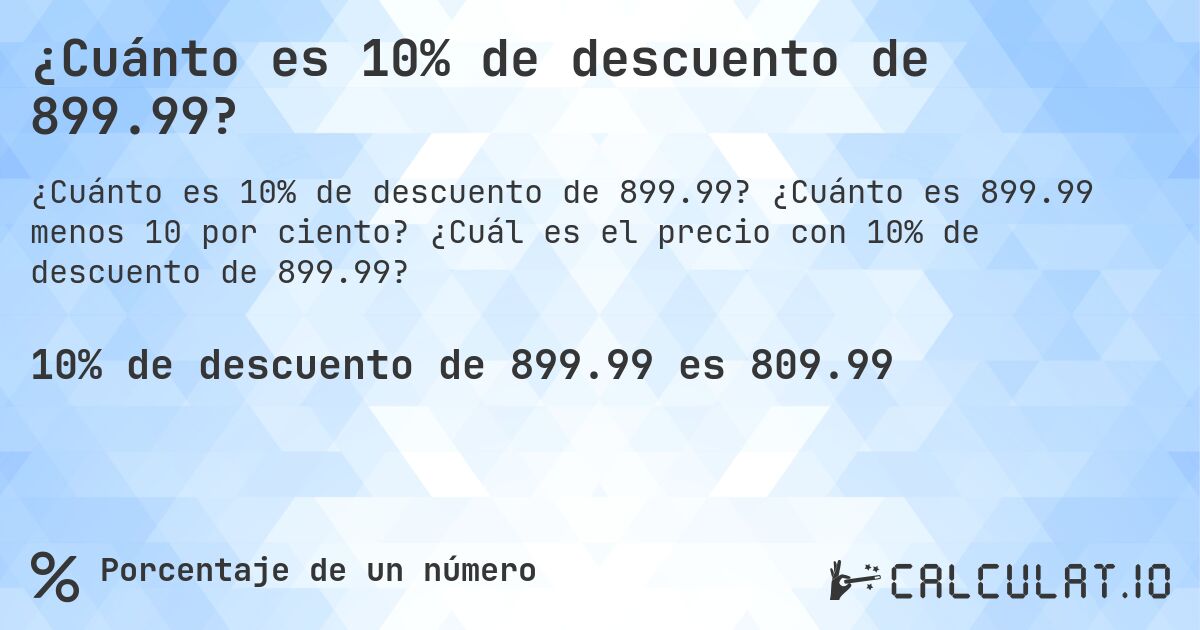¿Cuánto es 10% de descuento de 899.99?. ¿Cuánto es 899.99 menos 10 por ciento? ¿Cuál es el precio con 10% de descuento de 899.99?