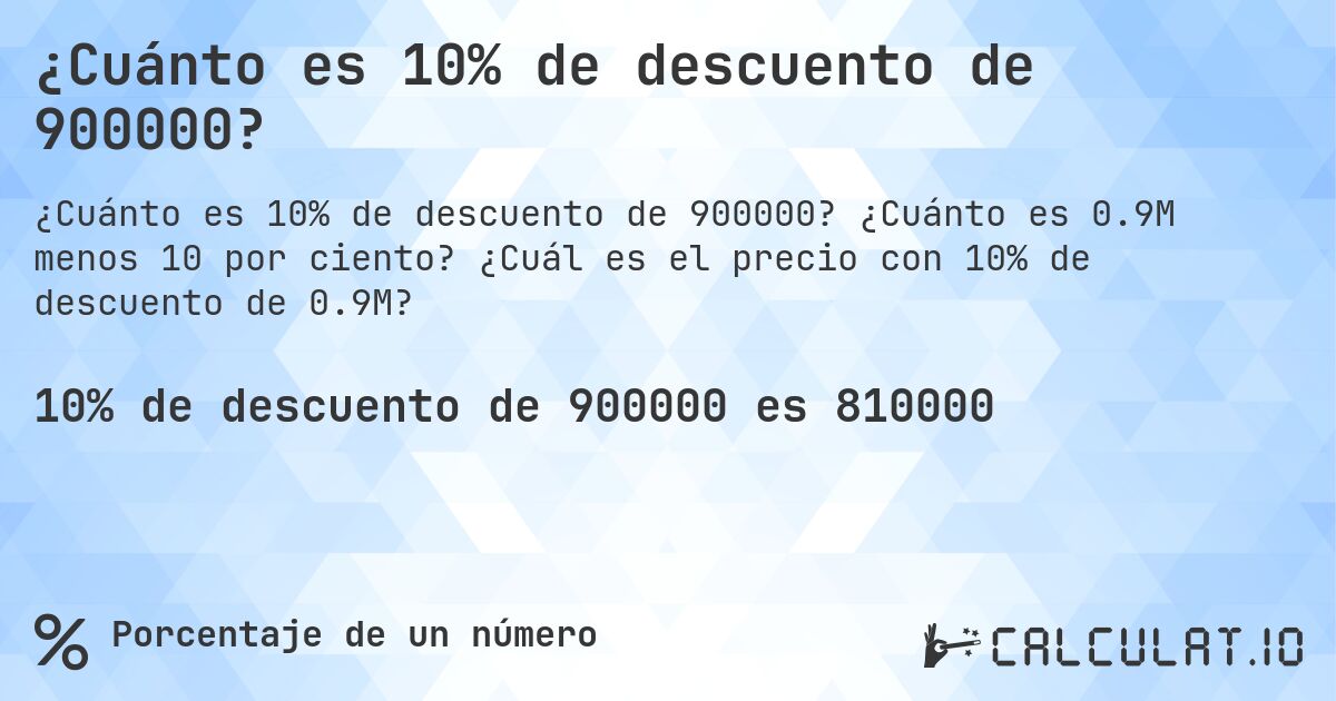 ¿Cuánto es 10% de descuento de 900000?. ¿Cuánto es 0.9M menos 10 por ciento? ¿Cuál es el precio con 10% de descuento de 0.9M?