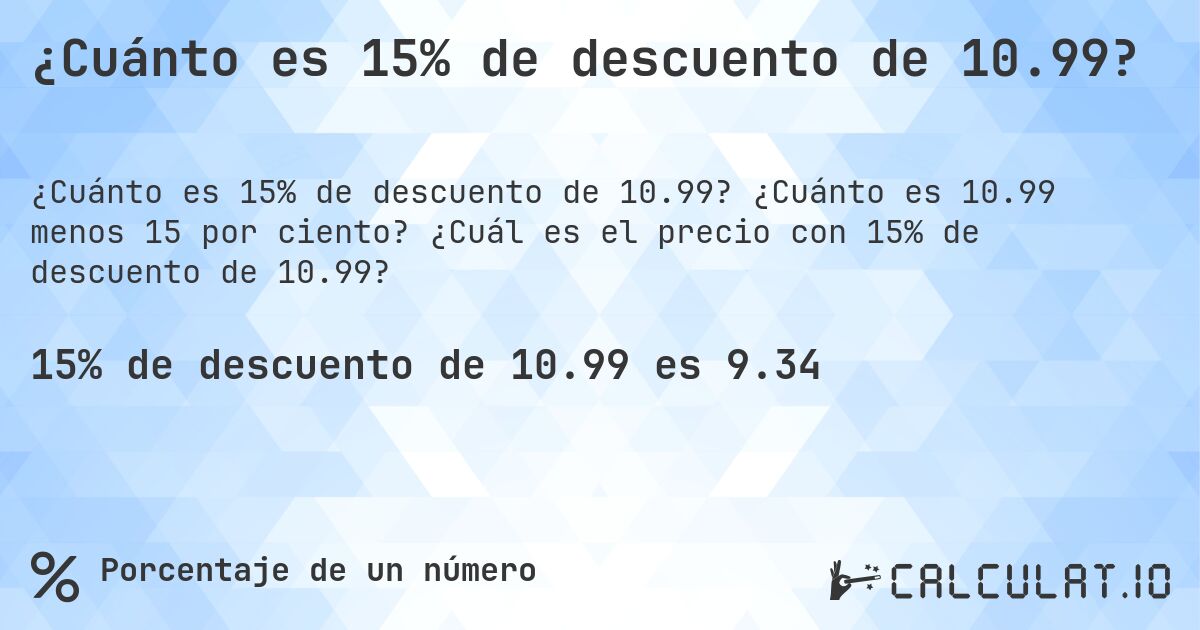 ¿Cuánto es 15% de descuento de 10.99?. ¿Cuánto es 10.99 menos 15 por ciento? ¿Cuál es el precio con 15% de descuento de 10.99?