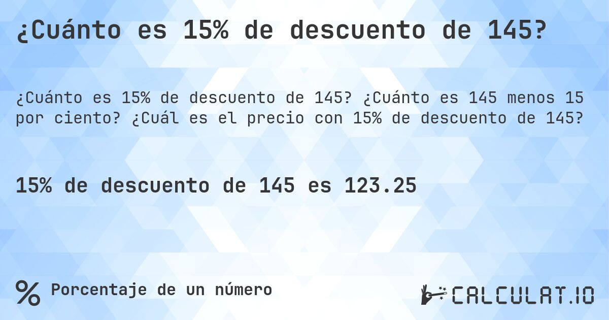 ¿Cuánto es 15% de descuento de 145?. ¿Cuánto es 145 menos 15 por ciento? ¿Cuál es el precio con 15% de descuento de 145?