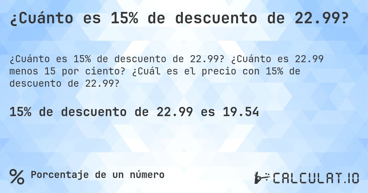 ¿Cuánto es 15% de descuento de 22.99?. ¿Cuánto es 22.99 menos 15 por ciento? ¿Cuál es el precio con 15% de descuento de 22.99?