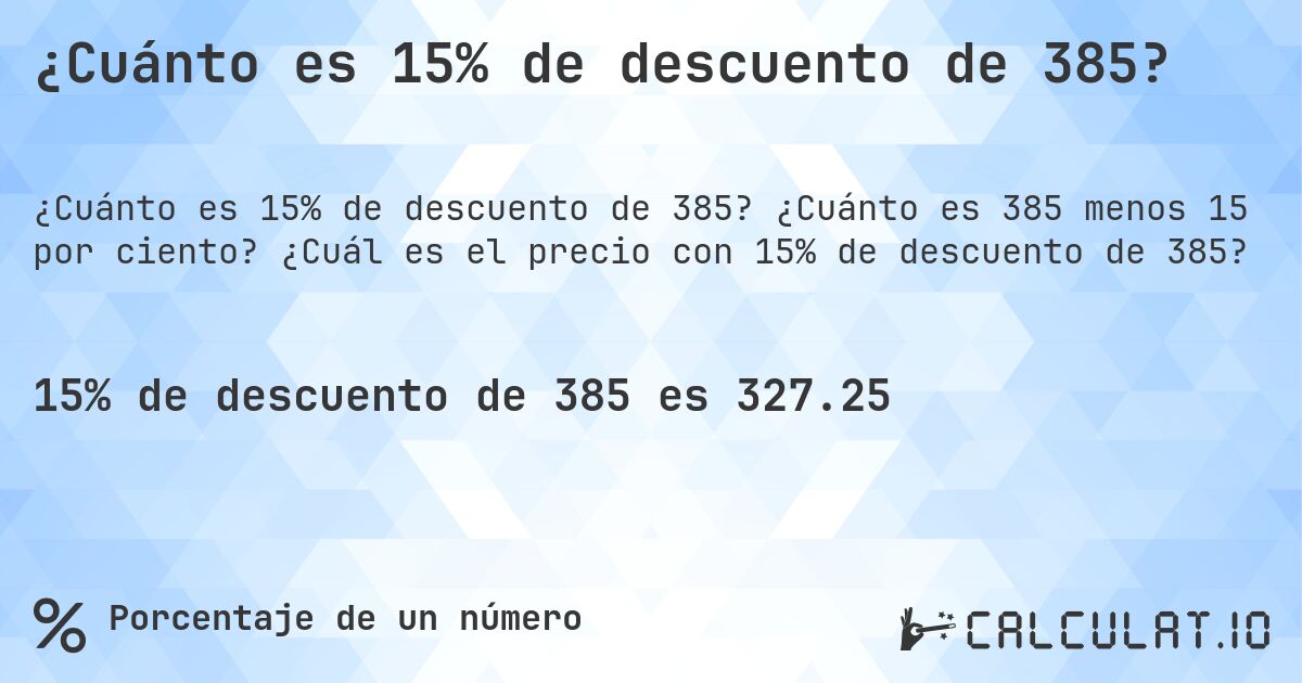 ¿Cuánto es 15% de descuento de 385?. ¿Cuánto es 385 menos 15 por ciento? ¿Cuál es el precio con 15% de descuento de 385?