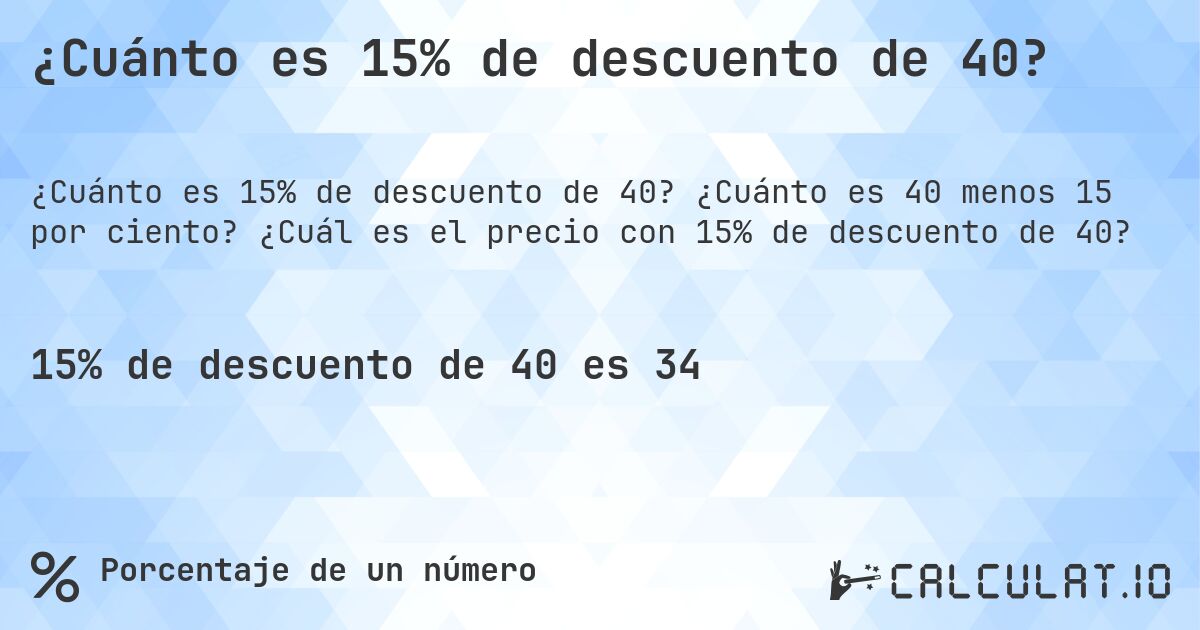 ¿Cuánto es 15% de descuento de 40?. ¿Cuánto es 40 menos 15 por ciento? ¿Cuál es el precio con 15% de descuento de 40?