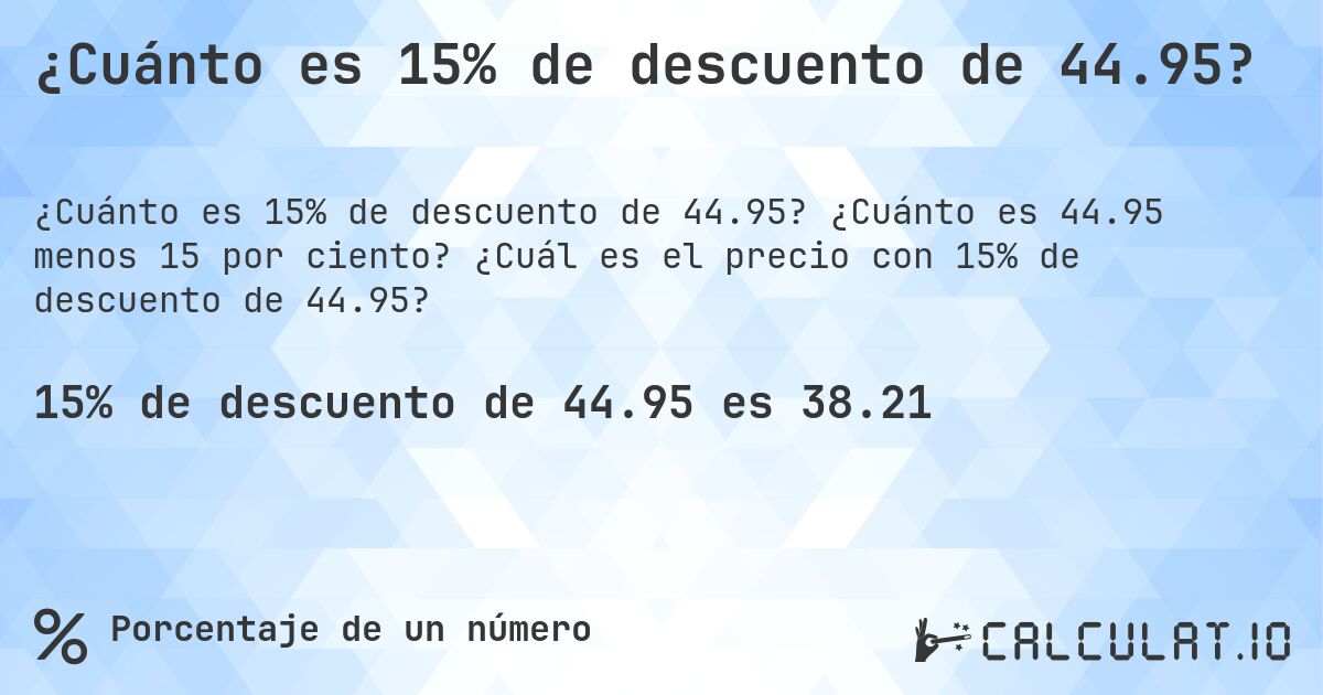 ¿Cuánto es 15% de descuento de 44.95?. ¿Cuánto es 44.95 menos 15 por ciento? ¿Cuál es el precio con 15% de descuento de 44.95?