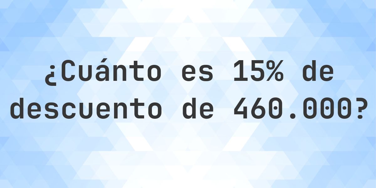 ¿Cuánto es 15% de descuento de 460000? - Calculatio