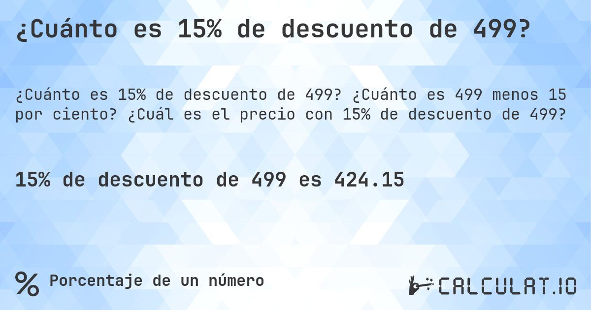 ¿Cuánto es 15% de descuento de 499?. ¿Cuánto es 499 menos 15 por ciento? ¿Cuál es el precio con 15% de descuento de 499?