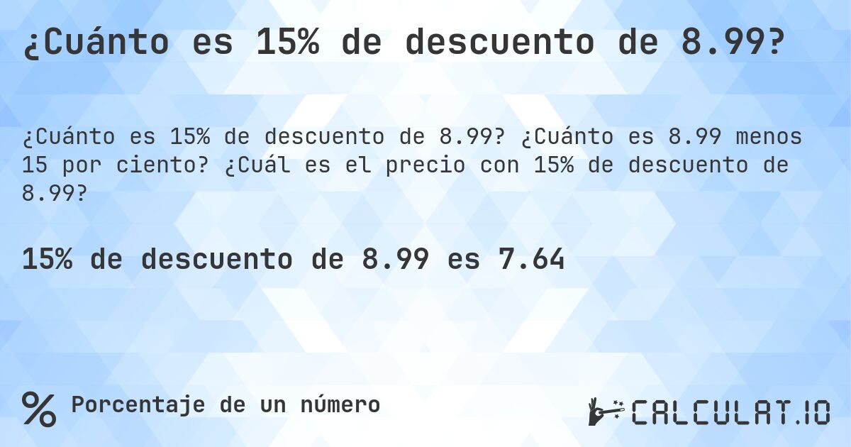 ¿Cuánto es 15% de descuento de 8.99?. ¿Cuánto es 8.99 menos 15 por ciento? ¿Cuál es el precio con 15% de descuento de 8.99?