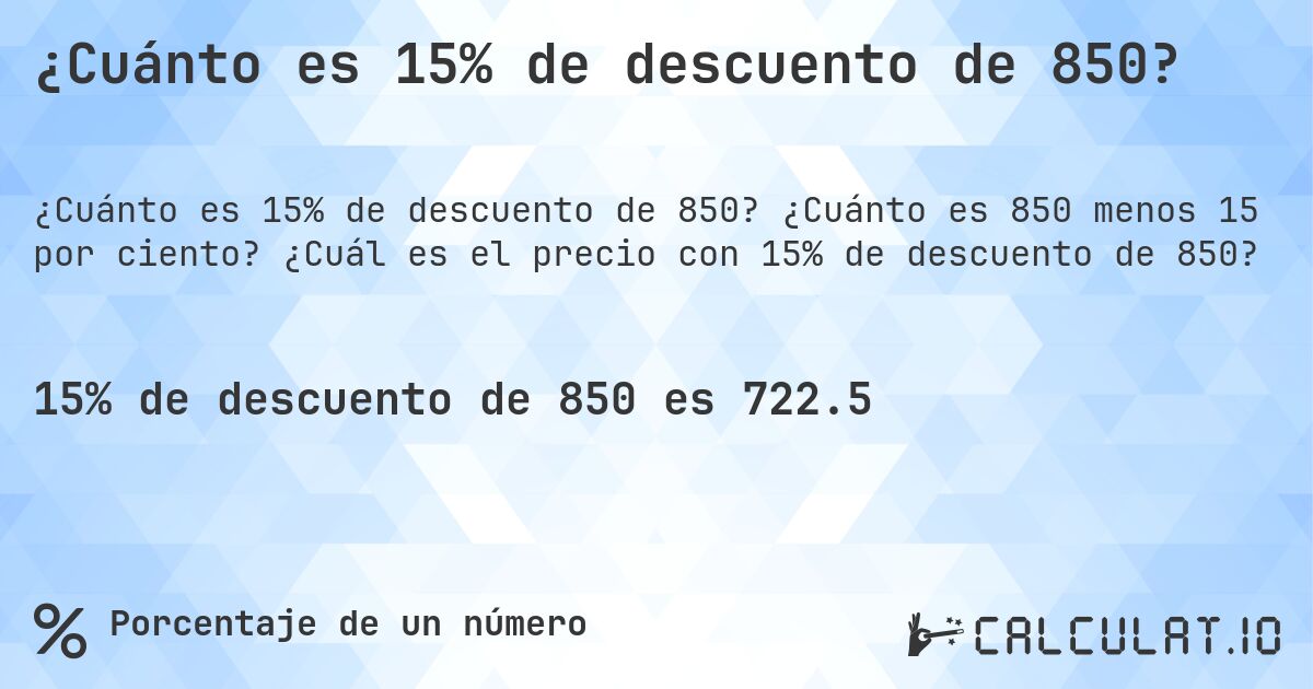 ¿Cuánto es 15% de descuento de 850?. ¿Cuánto es 850 menos 15 por ciento? ¿Cuál es el precio con 15% de descuento de 850?