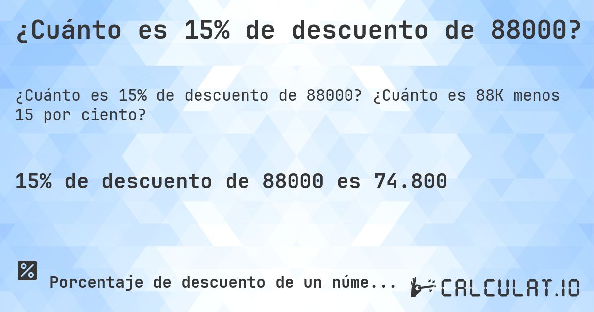 ¿Cuánto es 15% de descuento de 88000?. ¿Cuánto es 88K menos 15 por ciento?