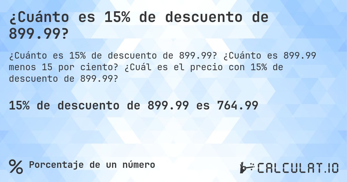 ¿Cuánto es 15% de descuento de 899.99?. ¿Cuánto es 899.99 menos 15 por ciento? ¿Cuál es el precio con 15% de descuento de 899.99?
