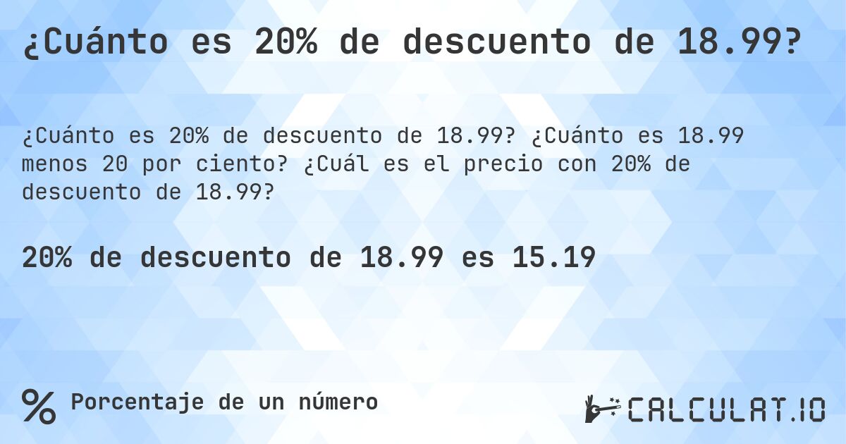 ¿Cuánto es 20% de descuento de 18.99?. ¿Cuánto es 18.99 menos 20 por ciento? ¿Cuál es el precio con 20% de descuento de 18.99?