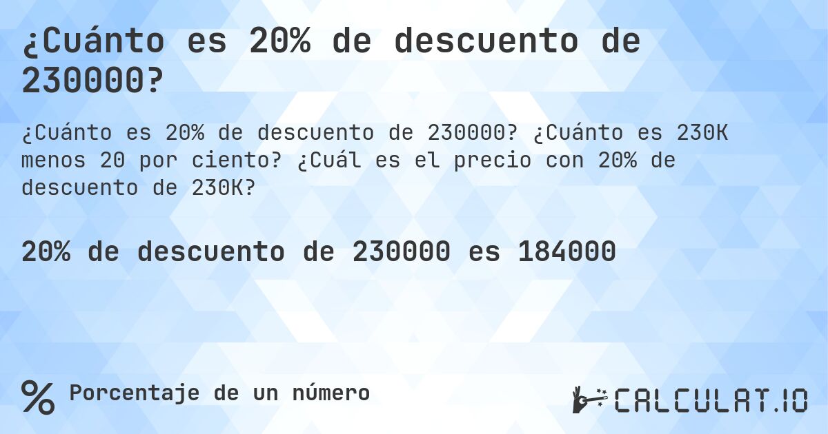 ¿Cuánto es 20% de descuento de 230000?. ¿Cuánto es 230K menos 20 por ciento? ¿Cuál es el precio con 20% de descuento de 230K?
