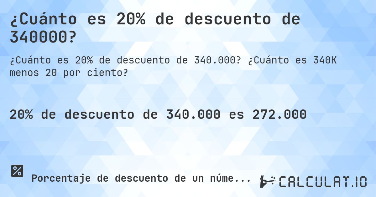 ¿Cuánto es 20% de descuento de 340000?. ¿Cuánto es 340K menos 20 por ciento?