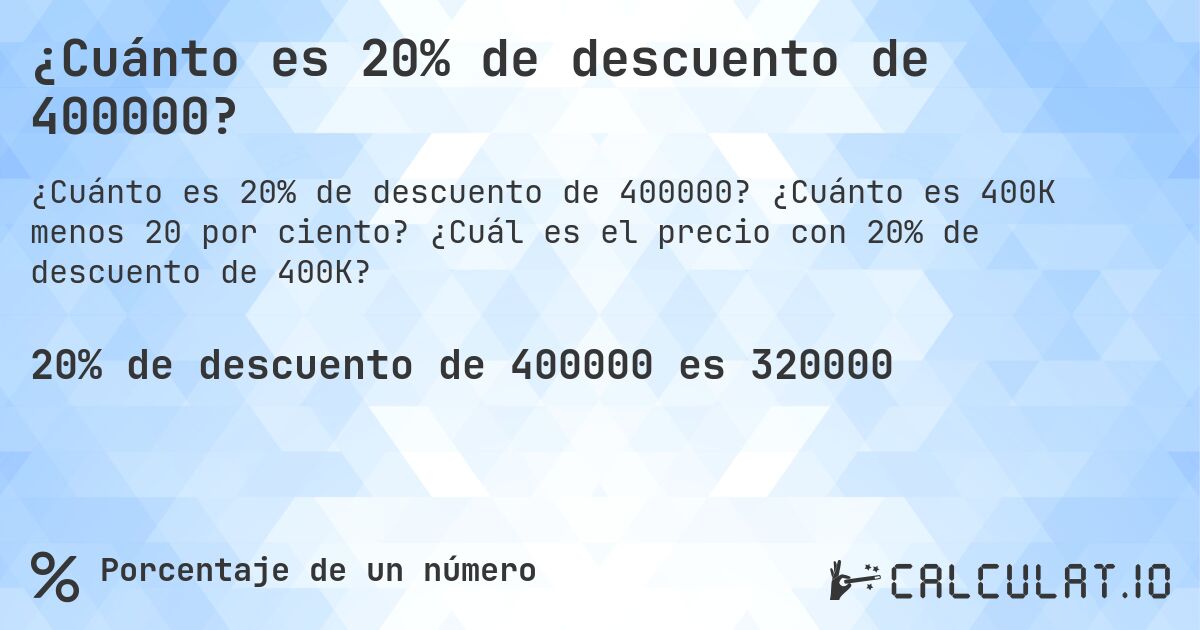 ¿Cuánto es 20% de descuento de 400000?. ¿Cuánto es 400K menos 20 por ciento? ¿Cuál es el precio con 20% de descuento de 400K?