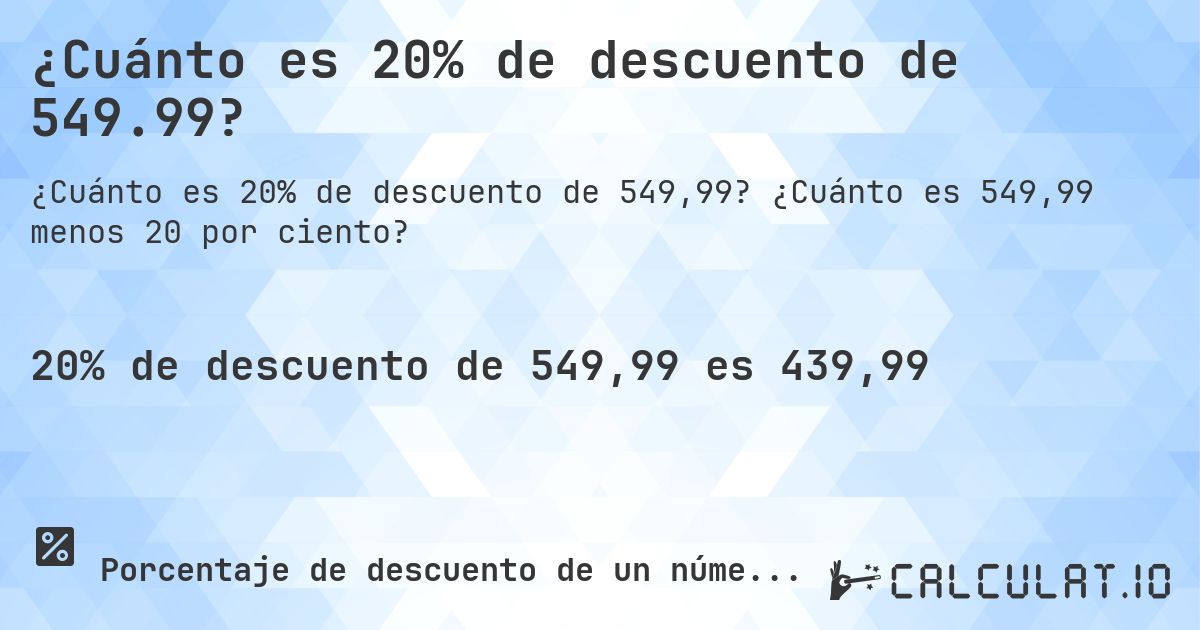 ¿Cuánto es 20% de descuento de 549.99?. ¿Cuánto es 549,99 menos 20 por ciento?