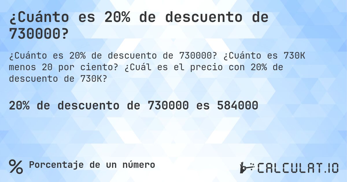 ¿Cuánto es 20% de descuento de 730000?. ¿Cuánto es 730K menos 20 por ciento? ¿Cuál es el precio con 20% de descuento de 730K?