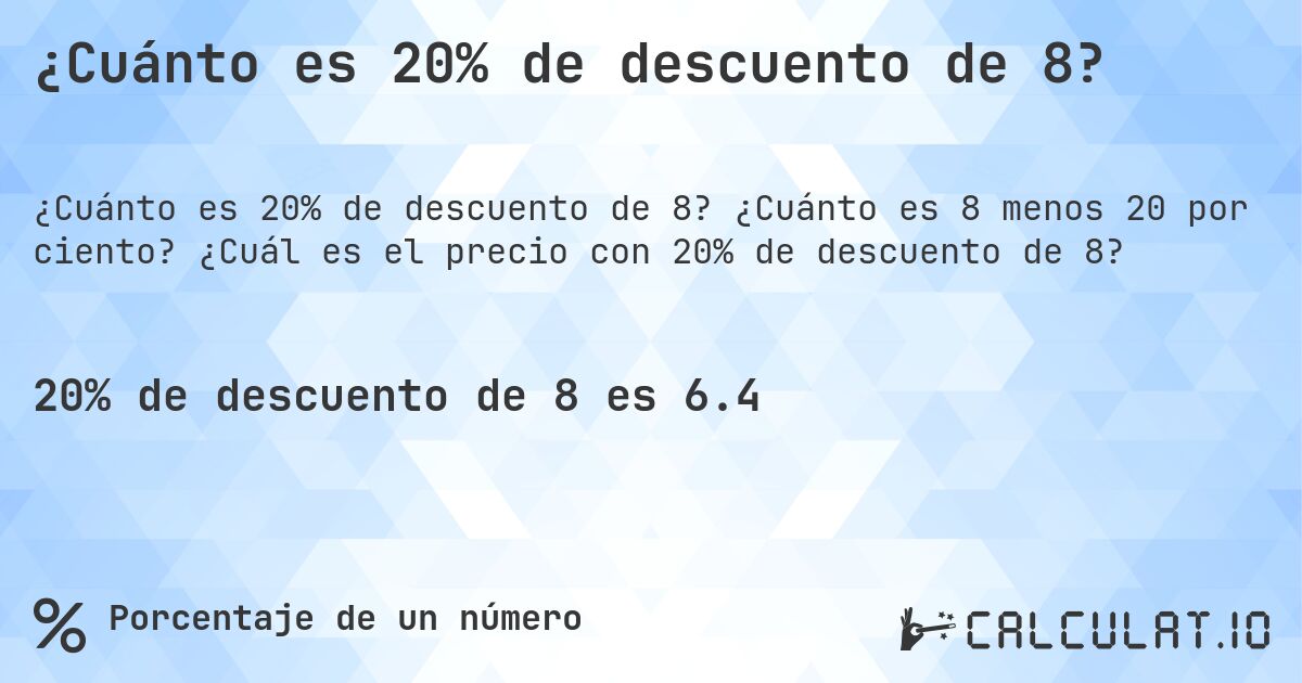 ¿Cuánto es 20% de descuento de 8?. ¿Cuánto es 8 menos 20 por ciento? ¿Cuál es el precio con 20% de descuento de 8?