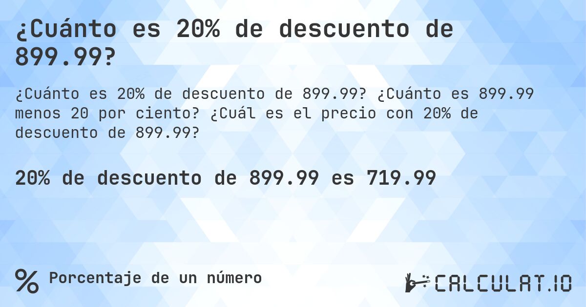 ¿Cuánto es 20% de descuento de 899.99?. ¿Cuánto es 899.99 menos 20 por ciento? ¿Cuál es el precio con 20% de descuento de 899.99?