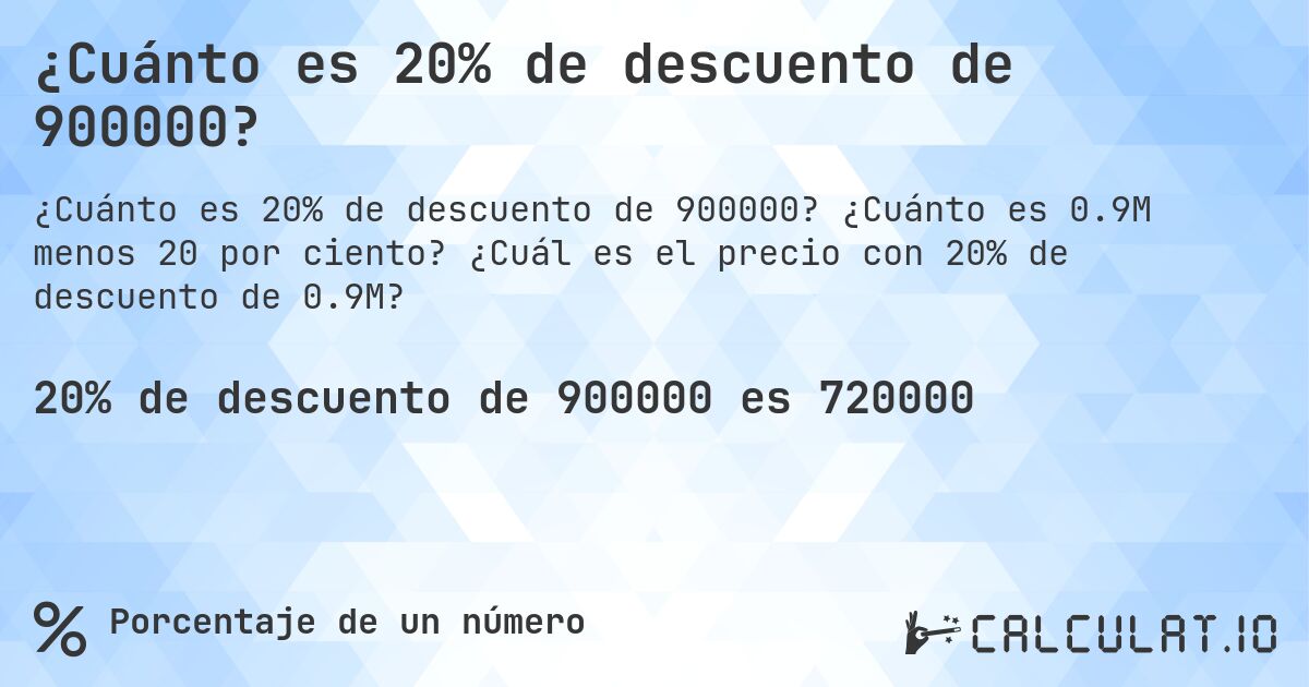 ¿Cuánto es 20% de descuento de 900000?. ¿Cuánto es 0.9M menos 20 por ciento? ¿Cuál es el precio con 20% de descuento de 0.9M?