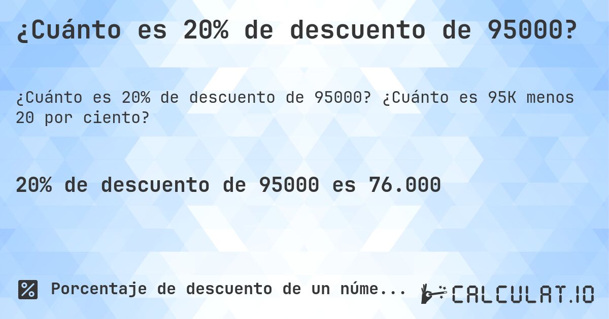 ¿Cuánto es 20% de descuento de 95000?. ¿Cuánto es 95K menos 20 por ciento?