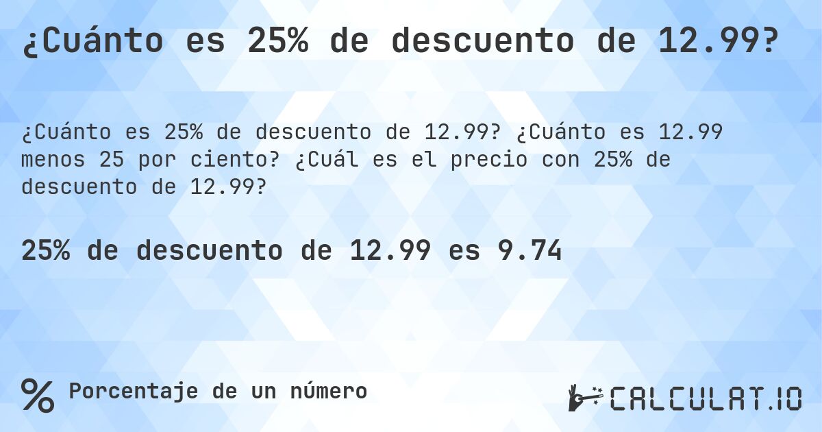 ¿Cuánto es 25% de descuento de 12.99?. ¿Cuánto es 12.99 menos 25 por ciento? ¿Cuál es el precio con 25% de descuento de 12.99?