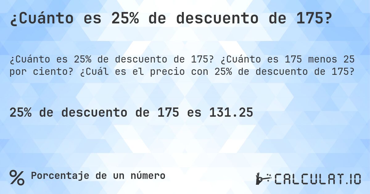 ¿Cuánto es 25% de descuento de 175?. ¿Cuánto es 175 menos 25 por ciento? ¿Cuál es el precio con 25% de descuento de 175?