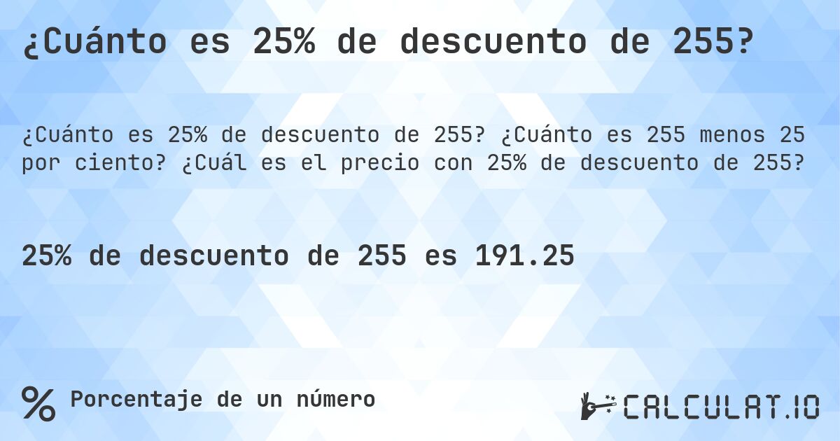 ¿Cuánto es 25% de descuento de 255?. ¿Cuánto es 255 menos 25 por ciento? ¿Cuál es el precio con 25% de descuento de 255?