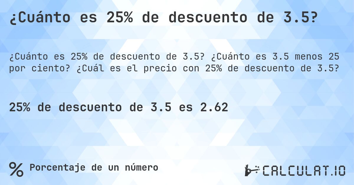 ¿Cuánto es 25% de descuento de 3.5?. ¿Cuánto es 3.5 menos 25 por ciento? ¿Cuál es el precio con 25% de descuento de 3.5?