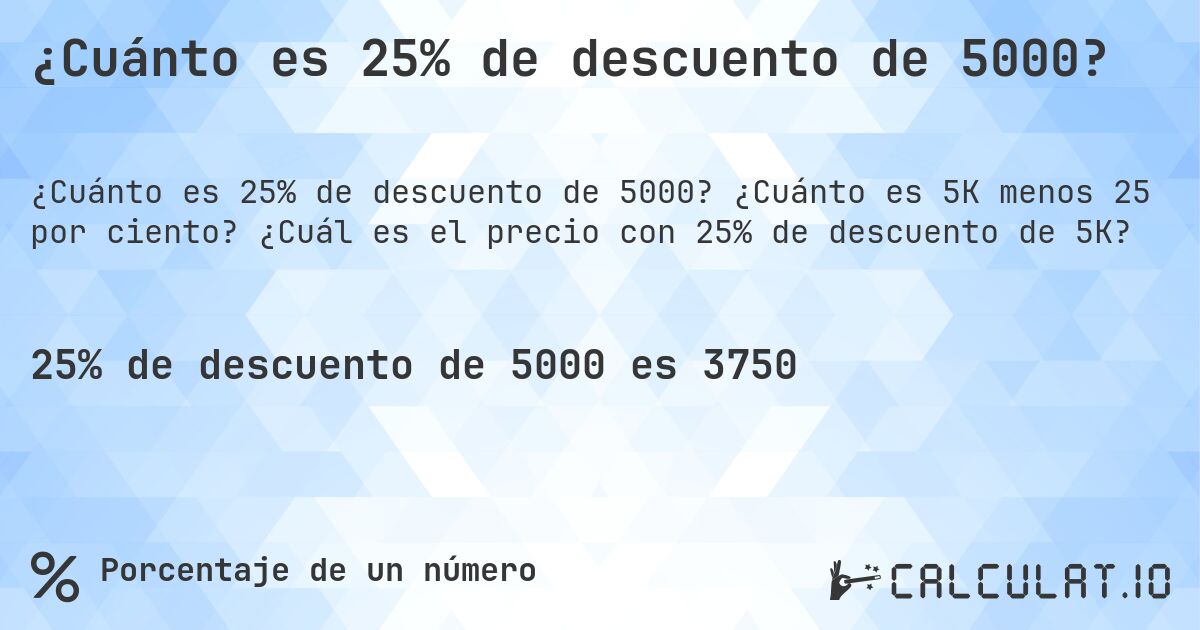 ¿Cuánto es 25% de descuento de 5000?. ¿Cuánto es 5K menos 25 por ciento? ¿Cuál es el precio con 25% de descuento de 5K?