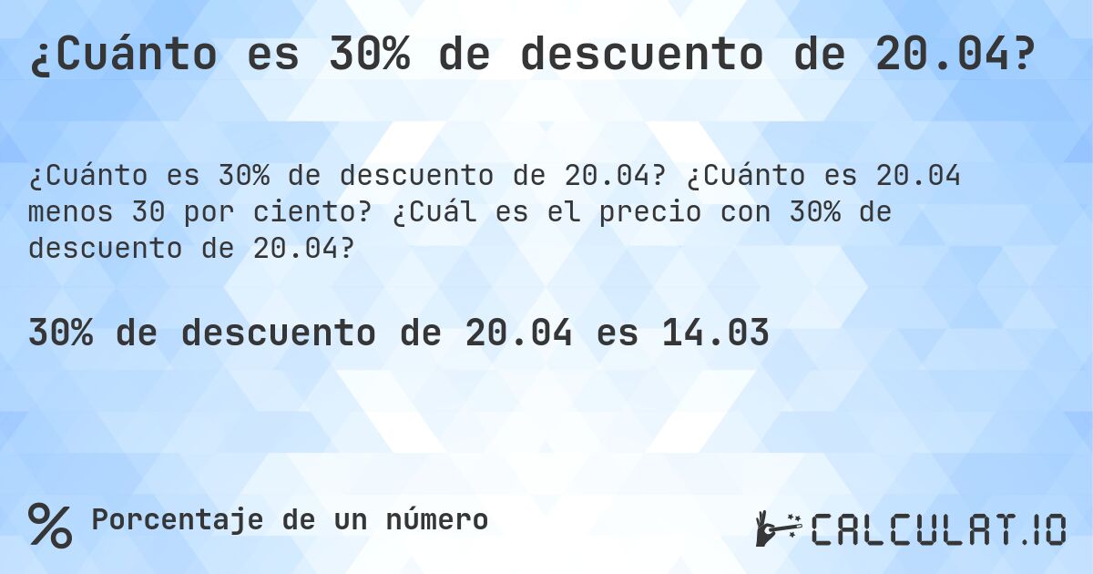 ¿Cuánto es 30% de descuento de 20.04?. ¿Cuánto es 20.04 menos 30 por ciento? ¿Cuál es el precio con 30% de descuento de 20.04?